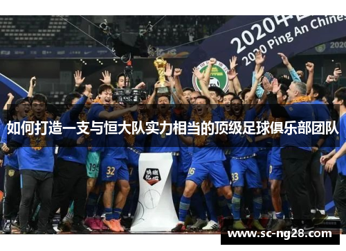 如何打造一支与恒大队实力相当的顶级足球俱乐部团队
