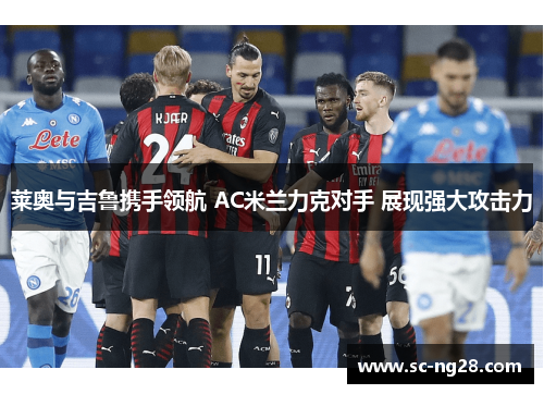 莱奥与吉鲁携手领航 AC米兰力克对手 展现强大攻击力