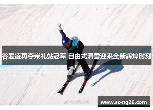 谷爱凌再夺崇礼站冠军 自由式滑雪迎来全新辉煌时刻 谷爱凌再夺崇礼站冠军 自由式滑雪迎来全新辉煌时刻