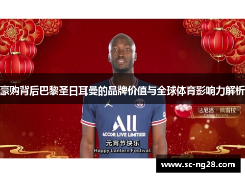豪购背后巴黎圣日耳曼的品牌价值与全球体育影响力解析