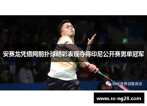 安赛龙凭借网前扑球精彩表现夺得印尼公开赛男单冠军