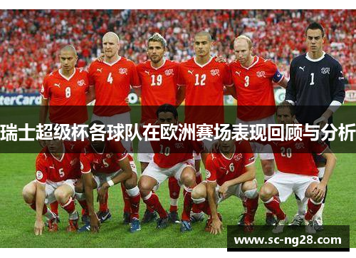 瑞士超级杯各球队在欧洲赛场表现回顾与分析