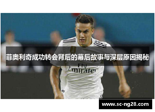 菲奥利奇成功转会背后的幕后故事与深层原因揭秘
