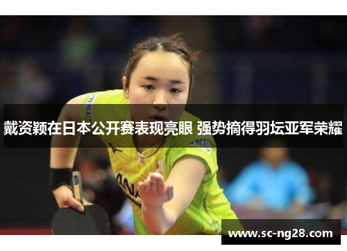 戴资颖在日本公开赛表现亮眼 强势摘得羽坛亚军荣耀 戴资颖在日本公开赛表现亮眼 强势摘得羽坛亚军荣耀