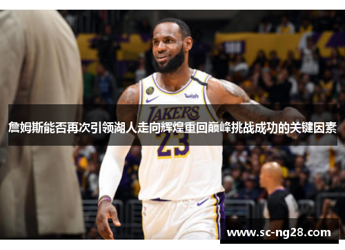 詹姆斯能否再次引领湖人走向辉煌重回巅峰挑战成功的关键因素
